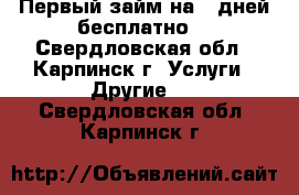 Первый займ на 7 дней бесплатно! - Свердловская обл., Карпинск г. Услуги » Другие   . Свердловская обл.,Карпинск г.